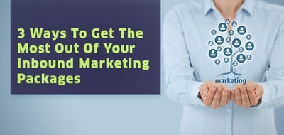 3_Ways_To_Get_The_Most_Out_Of_Your_Inbound_Marketing_Packages.jpg