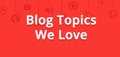 Blog Topics We Love