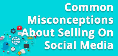 Common Misconceptions About Selling On Social Media.
