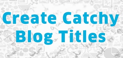 Create_Catchy_Blog_Titles_.jpg