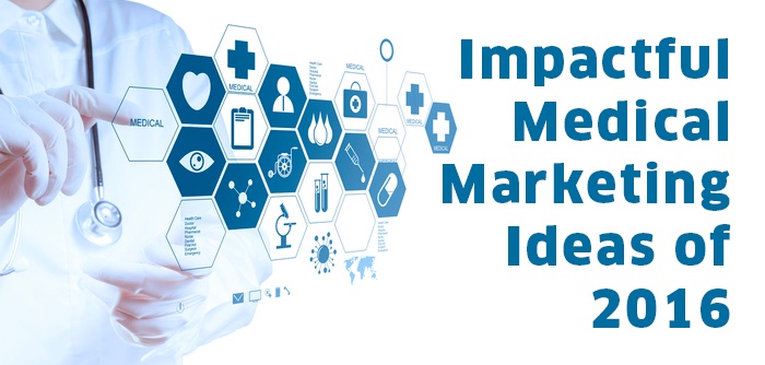 Impactful Medical Marketing Ideas Of 2016