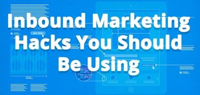 Inbound Marketing hacks you should be using 