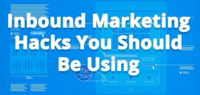 Inbound Marketing hacks you should be using 