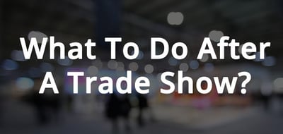 What To Do After A Trade Show