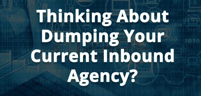Thinking About Dumping Your Current Inbound Agency_.jpg
